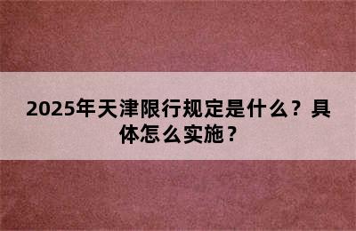 2025年天津限行规定是什么？具体怎么实施？