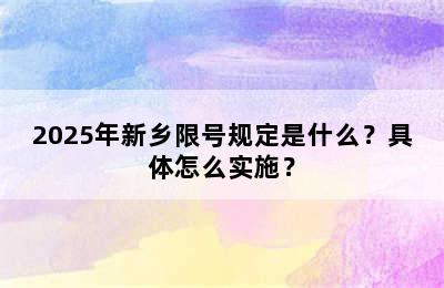2025年新乡限号规定是什么？具体怎么实施？
