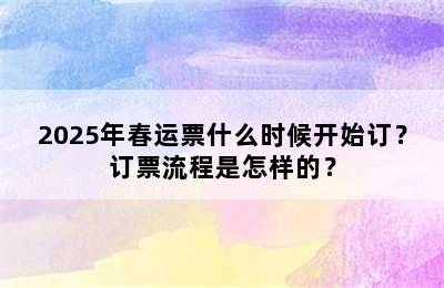 2025年春运票什么时候开始订？订票流程是怎样的？