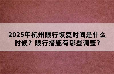 2025年杭州限行恢复时间是什么时候？限行措施有哪些调整？