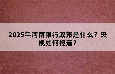 2025年河南限行政策是什么？央视如何报道？