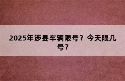2025年涉县车辆限号？今天限几号？