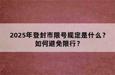 2025年登封市限号规定是什么？如何避免限行？
