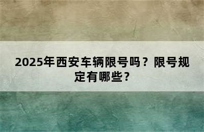 2025年西安车辆限号吗？限号规定有哪些？