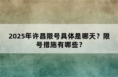2025年许昌限号具体是哪天？限号措施有哪些？
