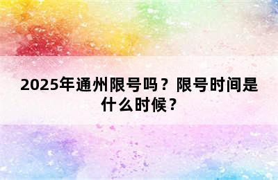 2025年通州限号吗？限号时间是什么时候？
