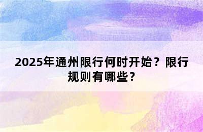 2025年通州限行何时开始？限行规则有哪些？