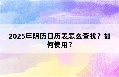 2025年阴历日历表怎么查找？如何使用？