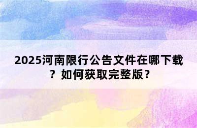 2025河南限行公告文件在哪下载？如何获取完整版？