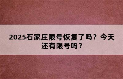 2025石家庄限号恢复了吗？今天还有限号吗？