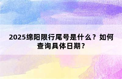 2025绵阳限行尾号是什么？如何查询具体日期？