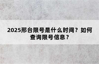 2025邢台限号是什么时间？如何查询限号信息？