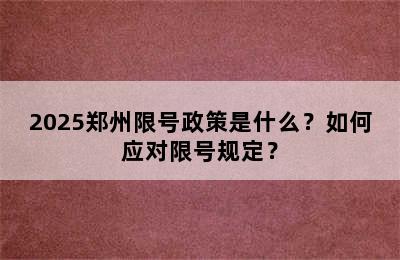 2025郑州限号政策是什么？如何应对限号规定？