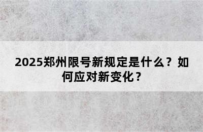 2025郑州限号新规定是什么？如何应对新变化？