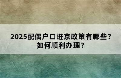 2025配偶户口进京政策有哪些？如何顺利办理？