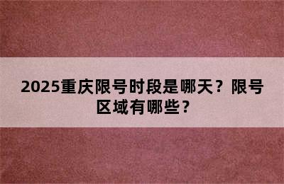 2025重庆限号时段是哪天？限号区域有哪些？