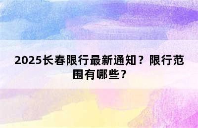 2025长春限行最新通知？限行范围有哪些？