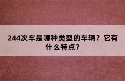 244次车是哪种类型的车辆？它有什么特点？