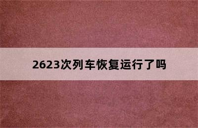 2623次列车恢复运行了吗