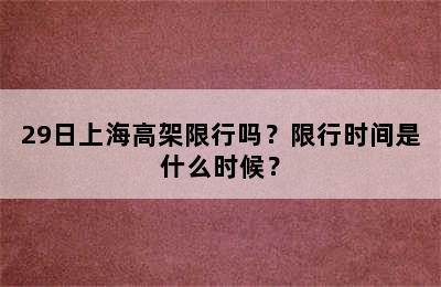 29日上海高架限行吗？限行时间是什么时候？