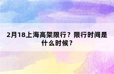 2月18上海高架限行？限行时间是什么时候？