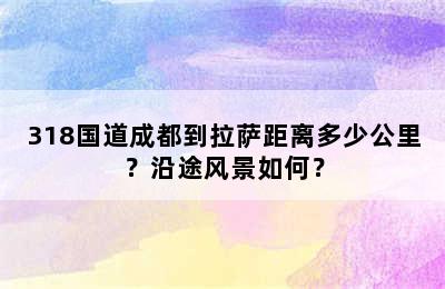 318国道成都到拉萨距离多少公里？沿途风景如何？
