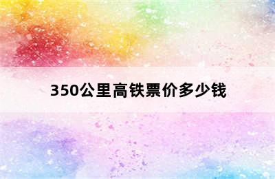 350公里高铁票价多少钱