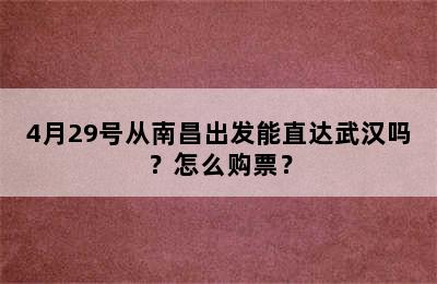 4月29号从南昌出发能直达武汉吗？怎么购票？