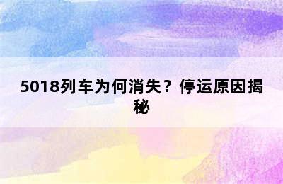 5018列车为何消失？停运原因揭秘