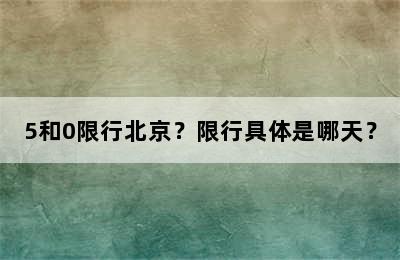 5和0限行北京？限行具体是哪天？
