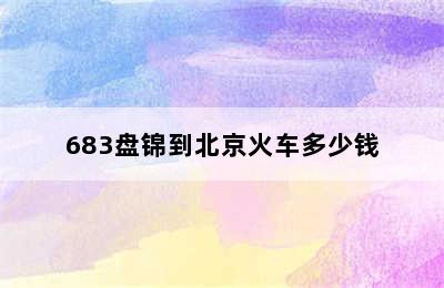 683盘锦到北京火车多少钱