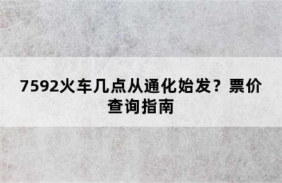 7592火车几点从通化始发？票价查询指南