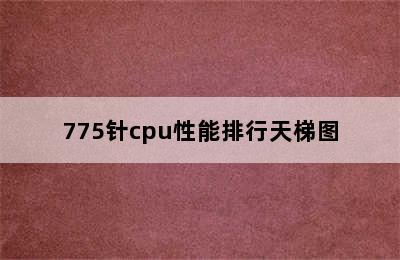 775针cpu性能排行天梯图