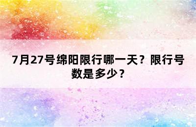 7月27号绵阳限行哪一天？限行号数是多少？