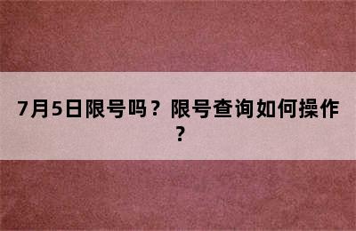 7月5日限号吗？限号查询如何操作？
