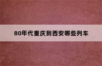 80年代重庆到西安哪些列车