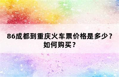 86成都到重庆火车票价格是多少？如何购买？
