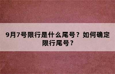 9月7号限行是什么尾号？如何确定限行尾号？