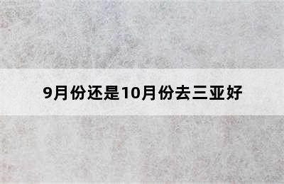 9月份还是10月份去三亚好