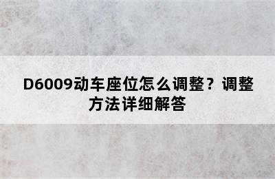 D6009动车座位怎么调整？调整方法详细解答