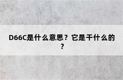 D66C是什么意思？它是干什么的？