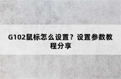 G102鼠标怎么设置？设置参数教程分享