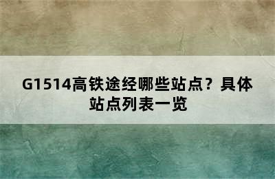 G1514高铁途经哪些站点？具体站点列表一览