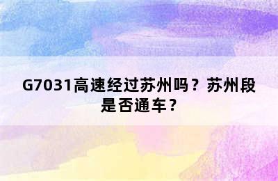 G7031高速经过苏州吗？苏州段是否通车？