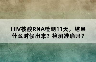 HIV核酸RNA检测11天，结果什么时候出来？检测准确吗？