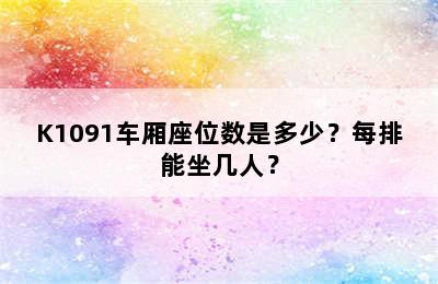 K1091车厢座位数是多少？每排能坐几人？