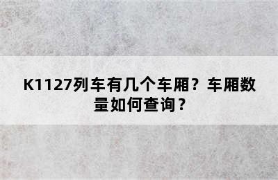 K1127列车有几个车厢？车厢数量如何查询？