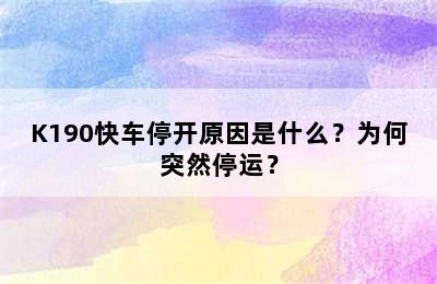K190快车停开原因是什么？为何突然停运？