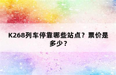 K268列车停靠哪些站点？票价是多少？