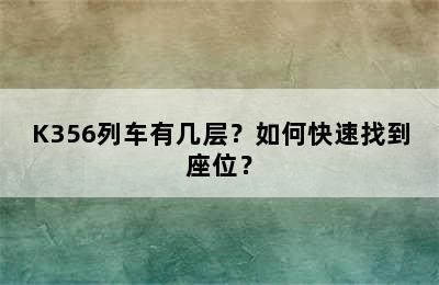 K356列车有几层？如何快速找到座位？